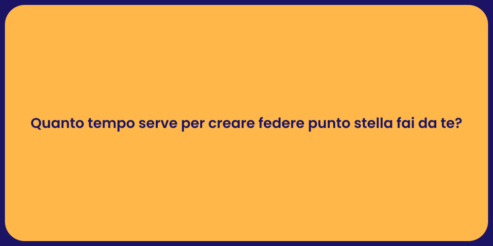 Quanto tempo serve per creare federe punto stella fai da te?