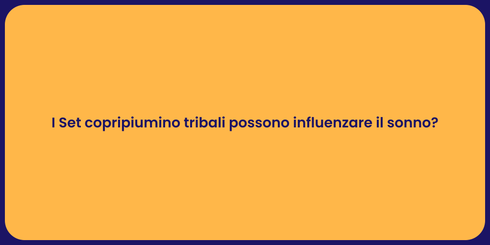 I Set copripiumino tribali possono influenzare il sonno?