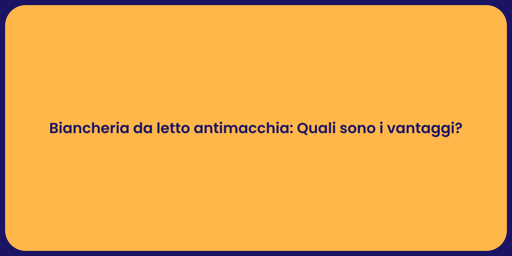 Biancheria da letto antimacchia: Quali sono i vantaggi?