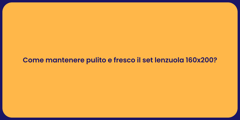 Come mantenere pulito e fresco il set lenzuola 160x200?