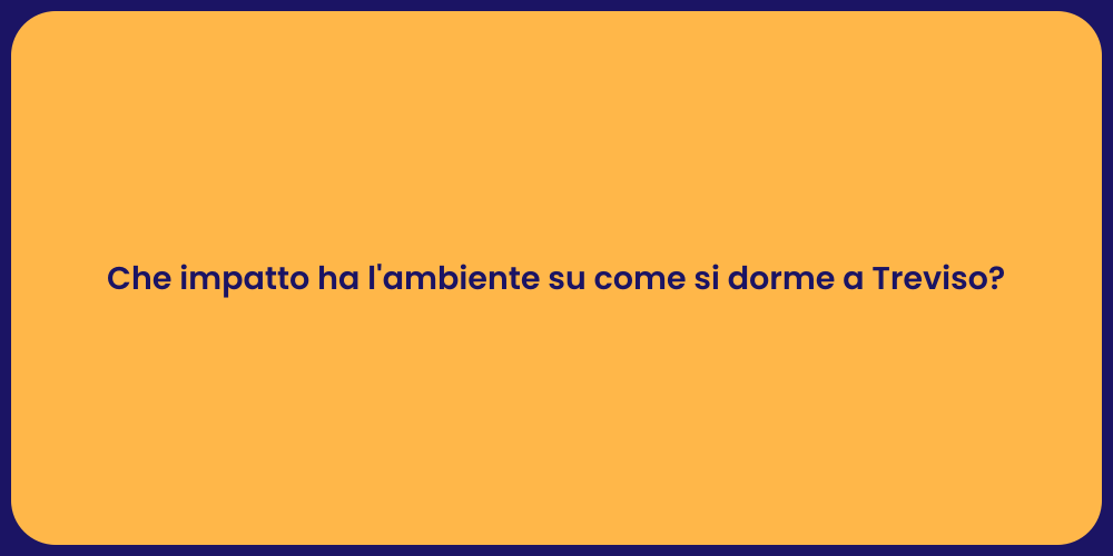 Che impatto ha l'ambiente su come si dorme a Treviso?
