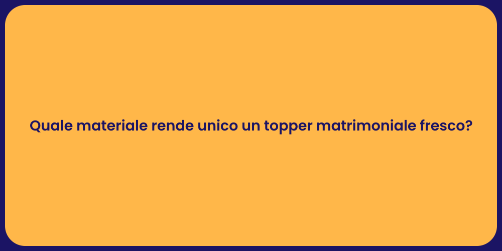 Quale materiale rende unico un topper matrimoniale fresco?