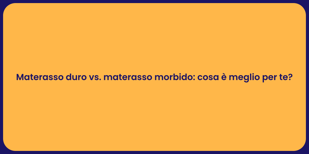 Materasso duro vs. materasso morbido: cosa è meglio per te?