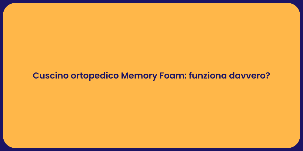 Cuscino ortopedico Memory Foam: funziona davvero?