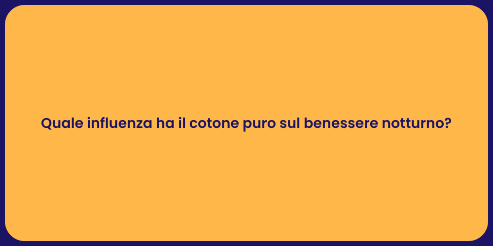 Quale influenza ha il cotone puro sul benessere notturno?
