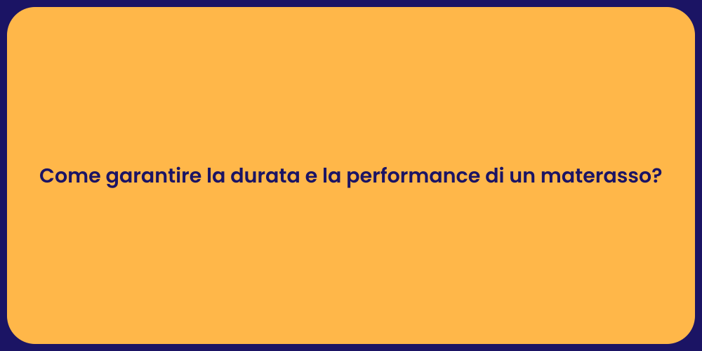 Come garantire la durata e la performance di un materasso?
