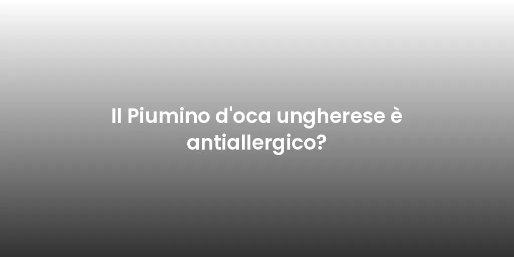 Il Piumino d'oca ungherese è antiallergico?