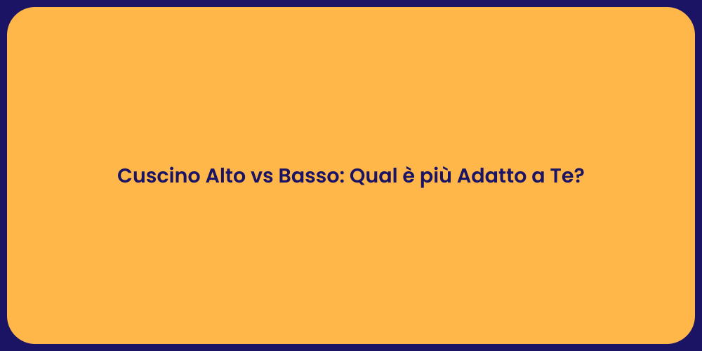 Cuscino Alto vs Basso: Qual è più Adatto a Te?