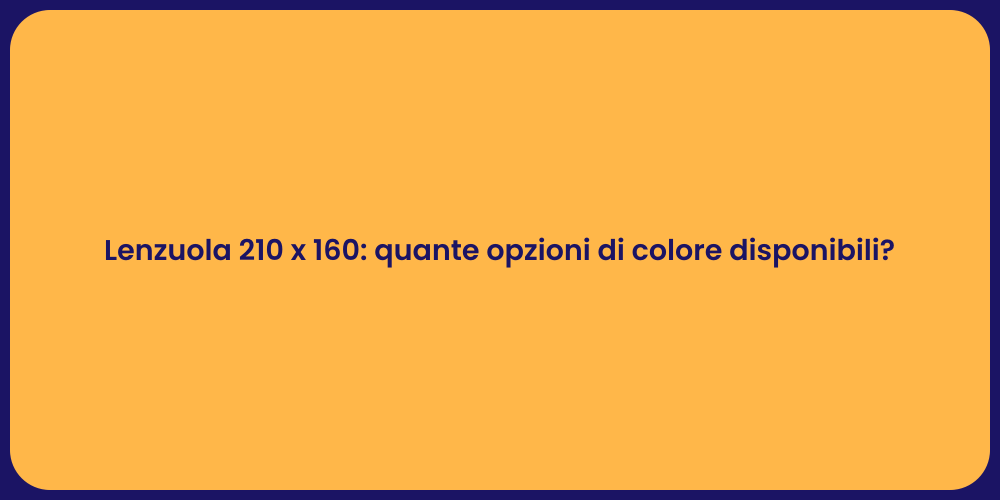 Lenzuola 210 x 160: quante opzioni di colore disponibili?