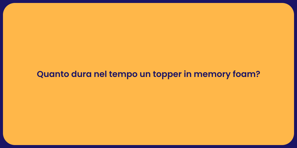 Quanto dura nel tempo un topper in memory foam?