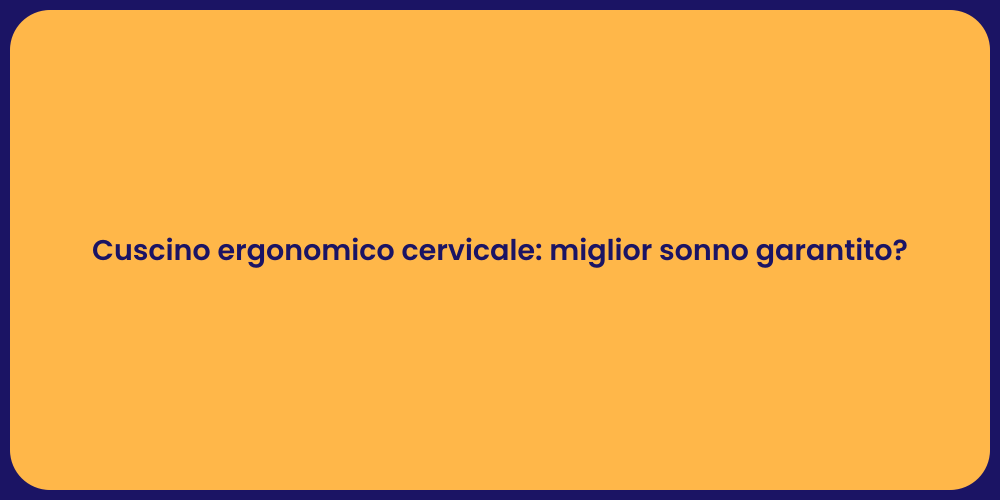 Cuscino ergonomico cervicale: miglior sonno garantito?