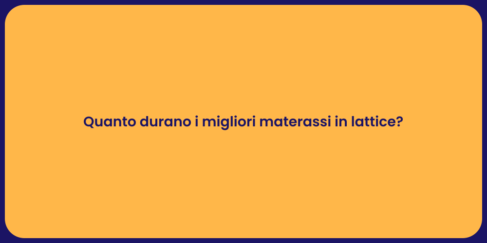 Quanto durano i migliori materassi in lattice?