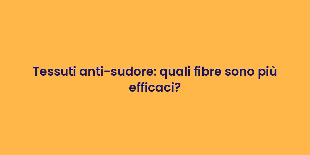 Tessuti anti-sudore: quali fibre sono più efficaci?