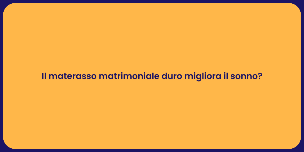 Il materasso matrimoniale duro migliora il sonno?