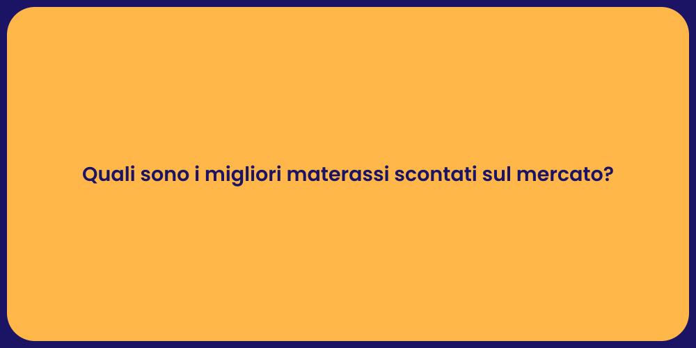 Quali sono i migliori materassi scontati sul mercato?