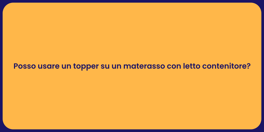 Posso usare un topper su un materasso con letto contenitore?