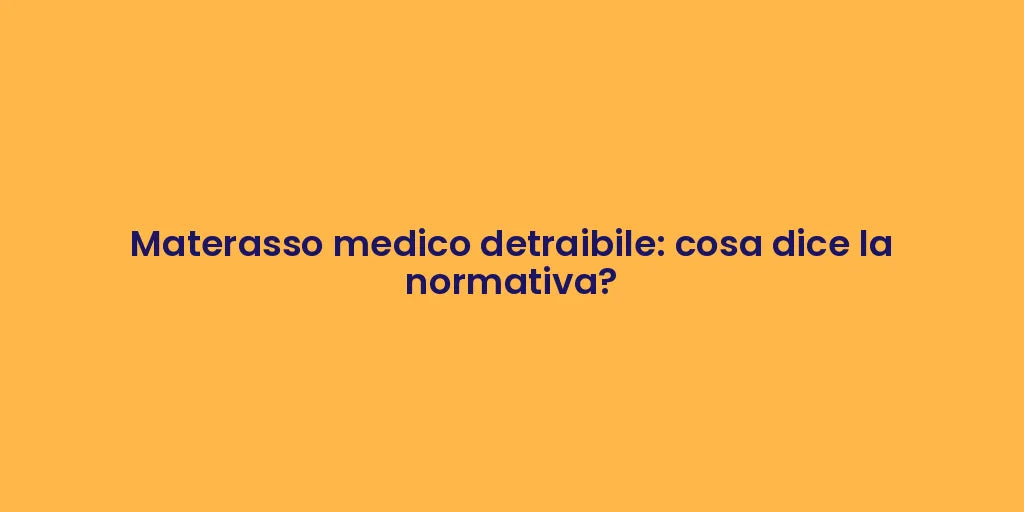 Materasso medico detraibile: cosa dice la normativa?