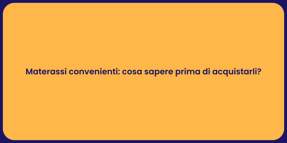 Materassi convenienti: cosa sapere prima di acquistarli?