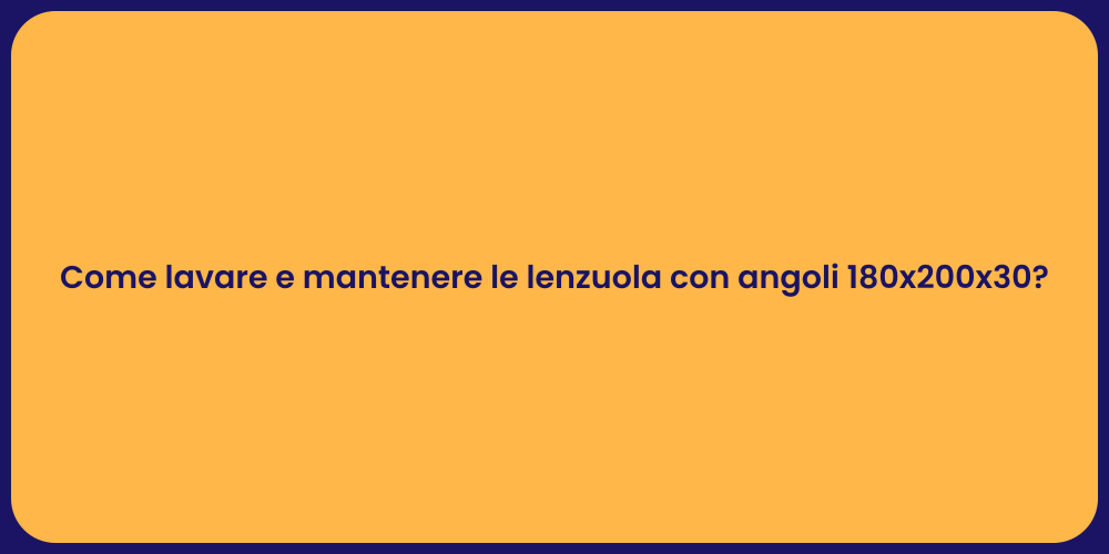 Come lavare e mantenere le lenzuola con angoli 180x200x30?