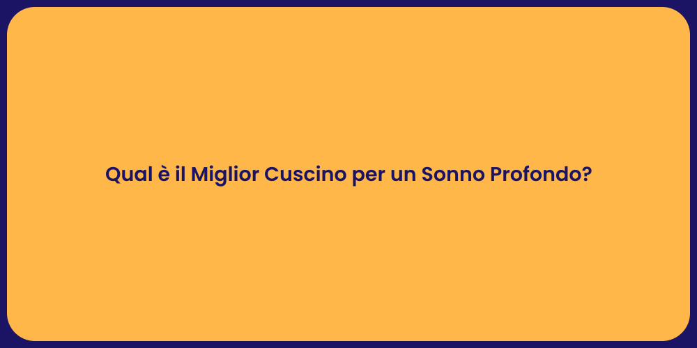 Qual è il Miglior Cuscino per un Sonno Profondo?