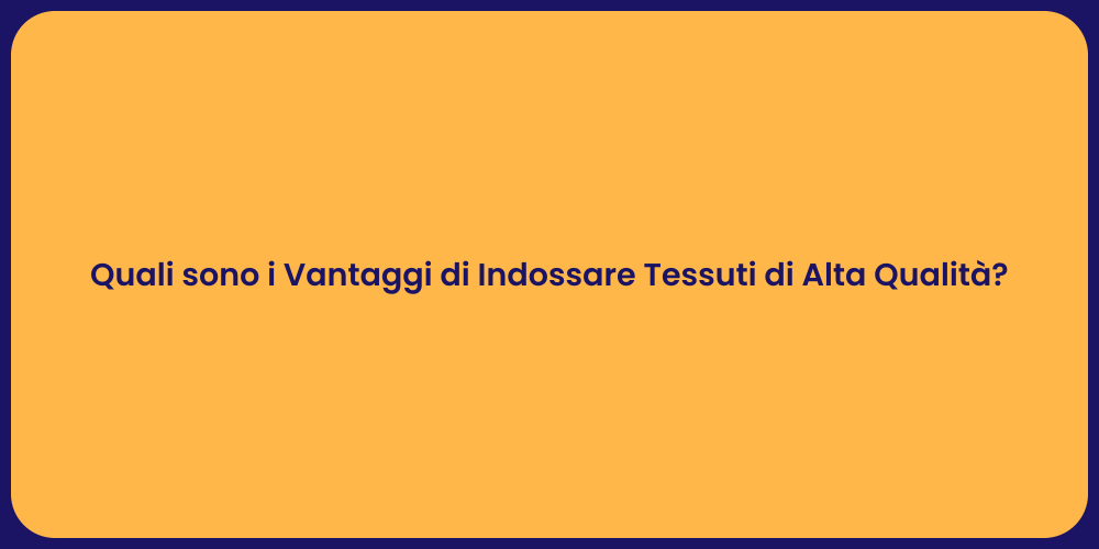 Quali sono i Vantaggi di Indossare Tessuti di Alta Qualità?