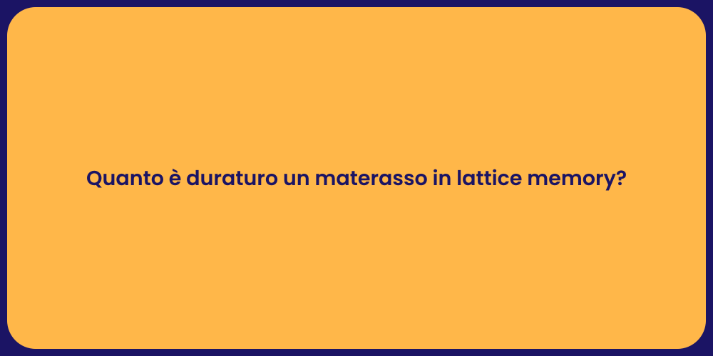 Quanto è duraturo un materasso in lattice memory?