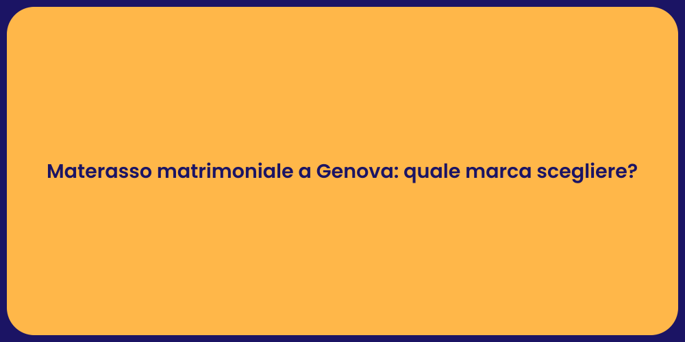 Materasso matrimoniale a Genova: quale marca scegliere?