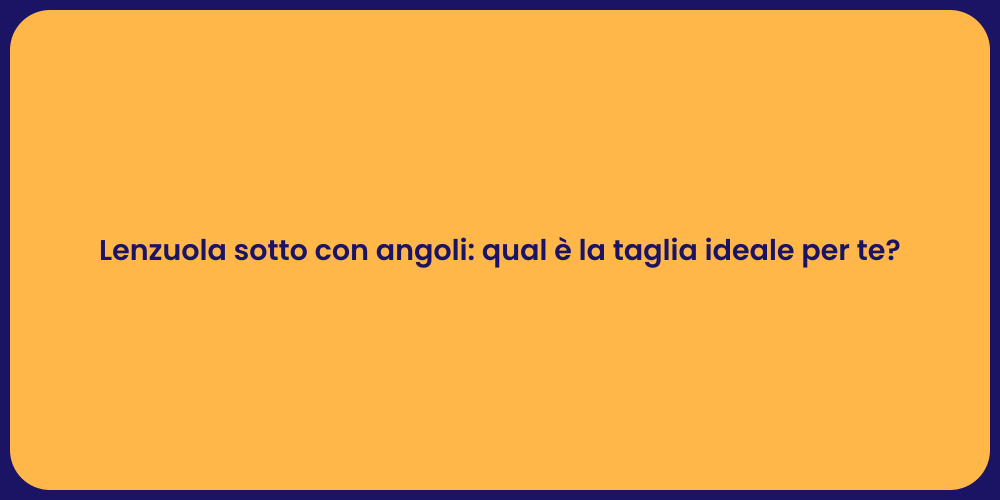 Lenzuola sotto con angoli: qual è la taglia ideale per te?