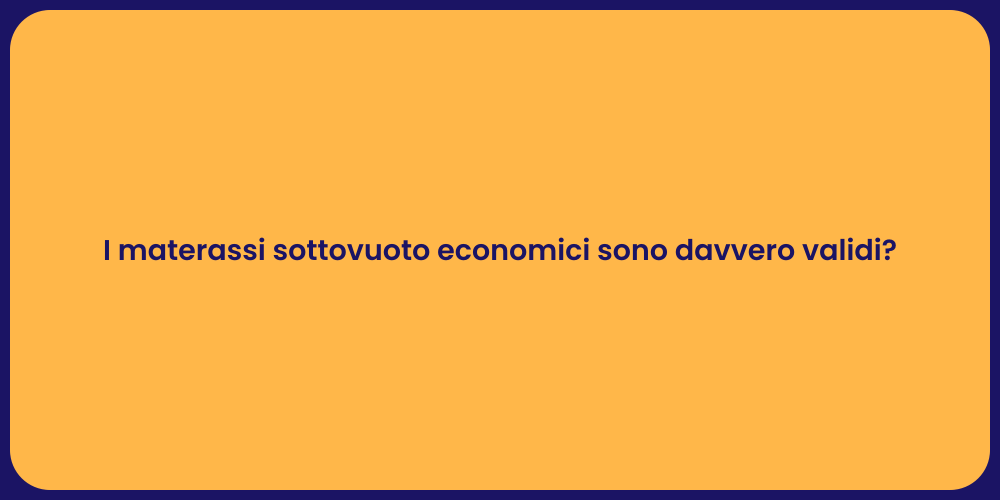 I materassi sottovuoto economici sono davvero validi?