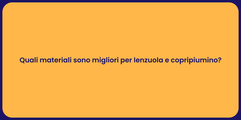 Quali materiali sono migliori per lenzuola e copripiumino?