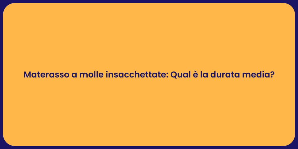 Materasso a molle insacchettate: Qual è la durata media?