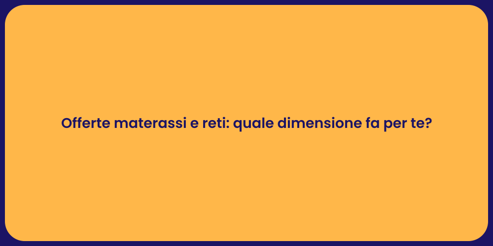 Offerte materassi e reti: quale dimensione fa per te?