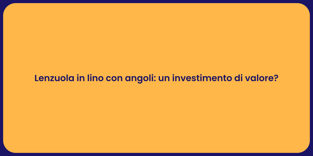 Lenzuola in lino con angoli: un investimento di valore?