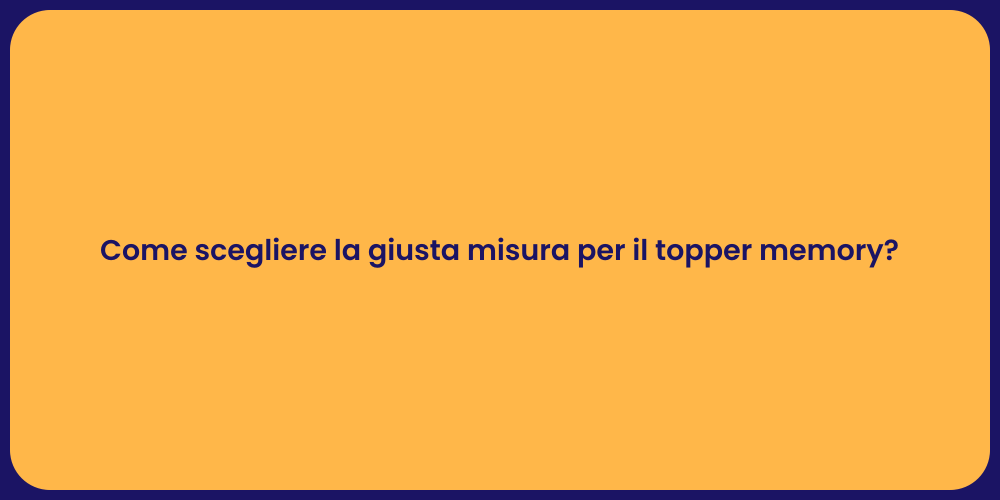 Come scegliere la giusta misura per il topper memory?