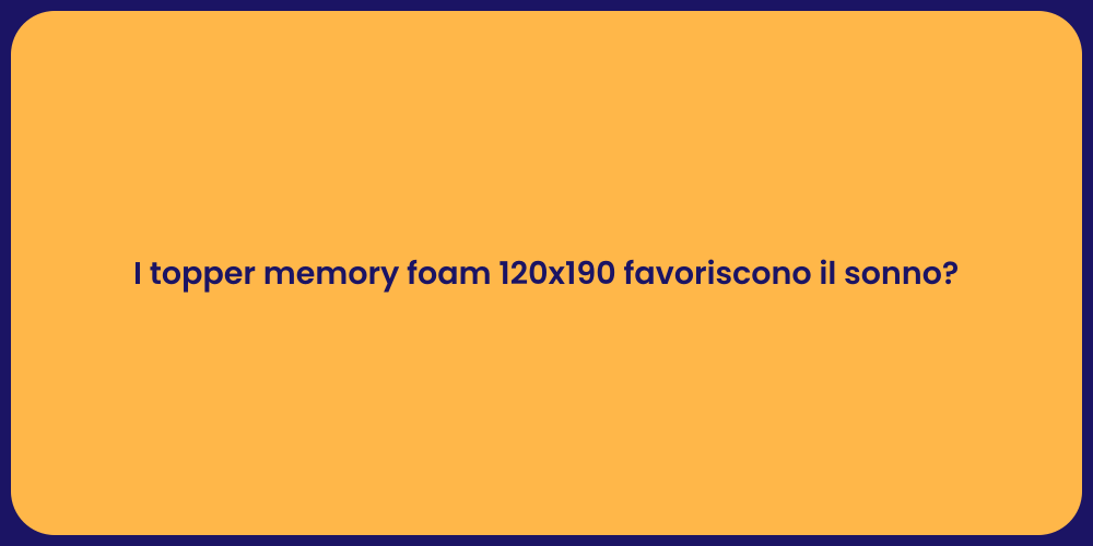 I topper memory foam 120x190 favoriscono il sonno?