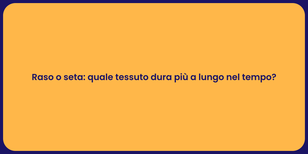 Raso o seta: quale tessuto dura più a lungo nel tempo?