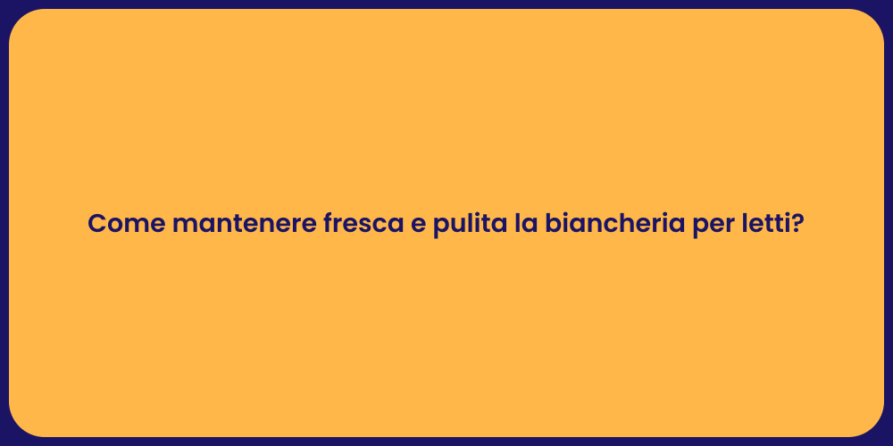 Come mantenere fresca e pulita la biancheria per letti?