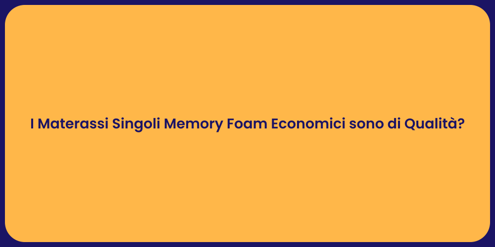 I Materassi Singoli Memory Foam Economici sono di Qualità?