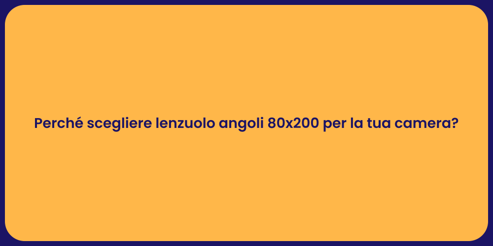 Perché scegliere lenzuolo angoli 80x200 per la tua camera?