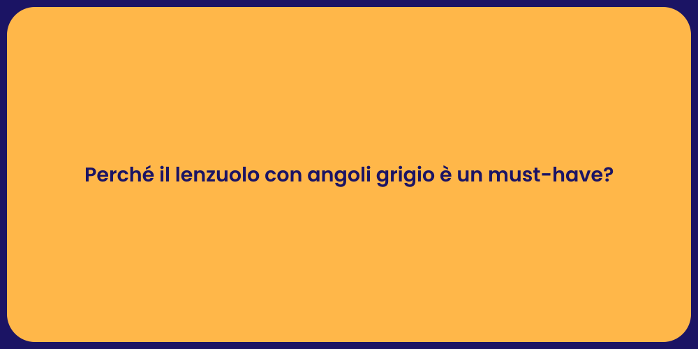 Perché il lenzuolo con angoli grigio è un must-have?