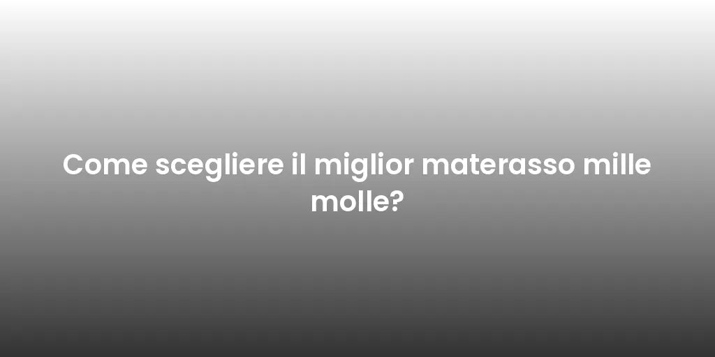 Come scegliere il miglior materasso mille molle?