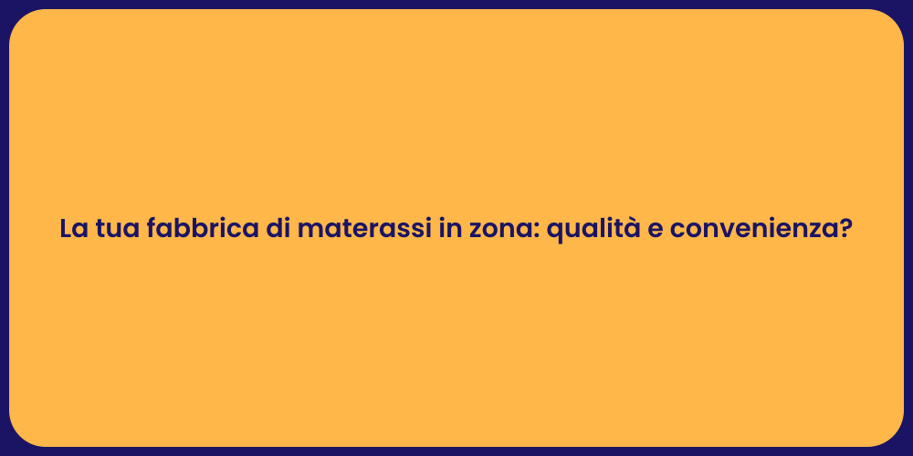 La tua fabbrica di materassi in zona: qualità e convenienza?