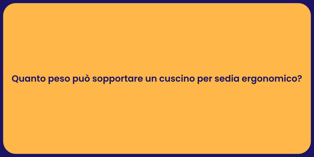 Quanto peso può sopportare un cuscino per sedia ergonomico?