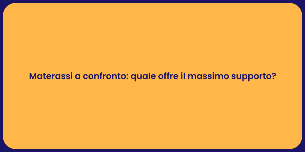 Materassi a confronto: quale offre il massimo supporto?