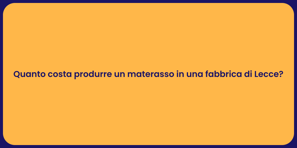 Quanto costa produrre un materasso in una fabbrica di Lecce?