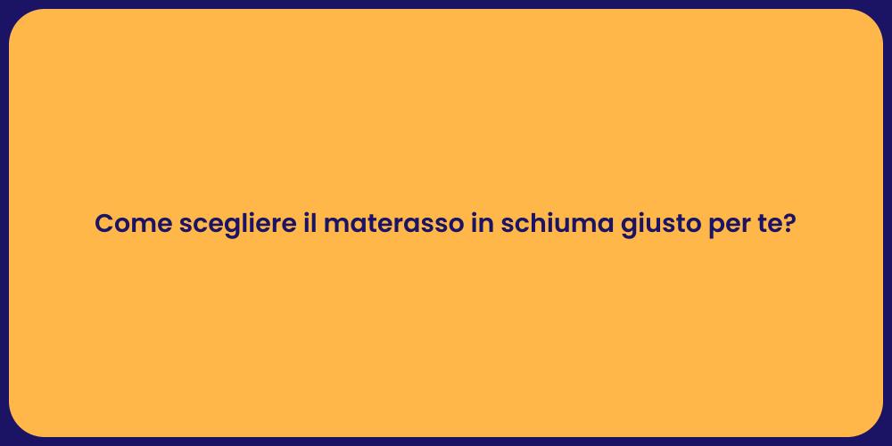 Come scegliere il materasso in schiuma giusto per te?