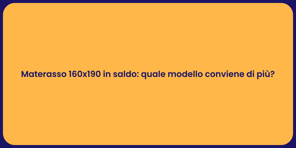 Materasso 160x190 in saldo: quale modello conviene di più?