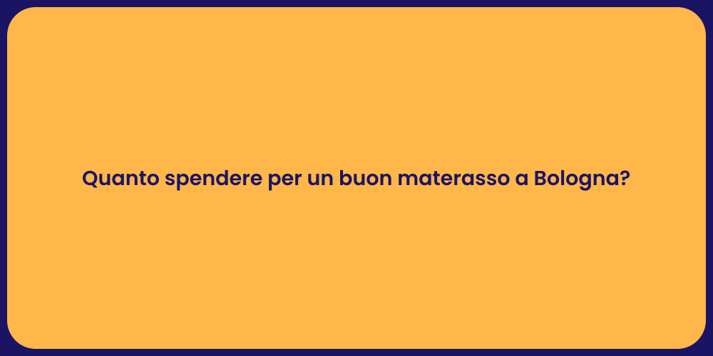 Quanto spendere per un buon materasso a Bologna?