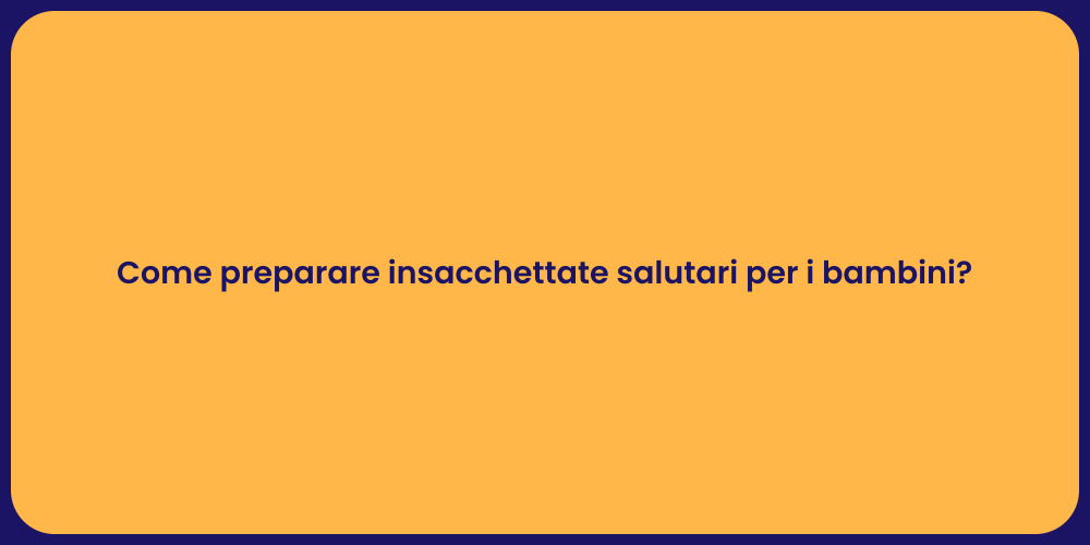 Come preparare insacchettate salutari per i bambini?