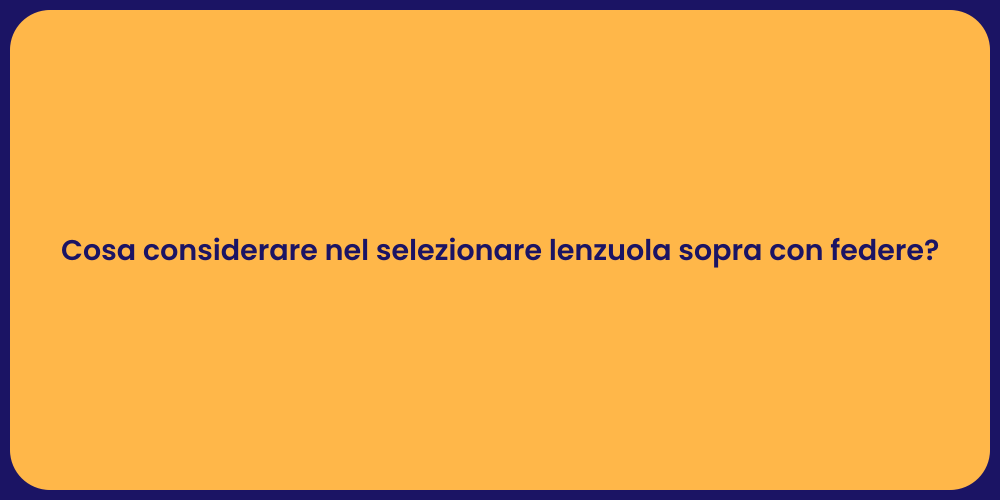 Cosa considerare nel selezionare lenzuola sopra con federe?